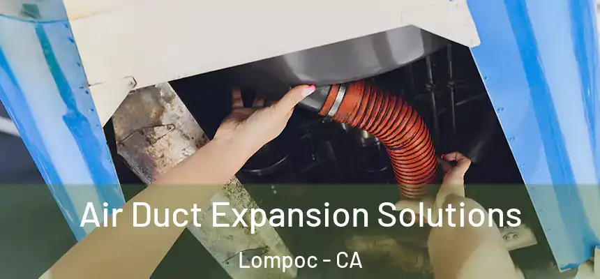 Air Duct Expansion Solutions Lompoc - CA