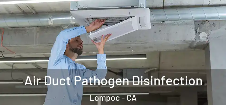 Air Duct Pathogen Disinfection Lompoc - CA