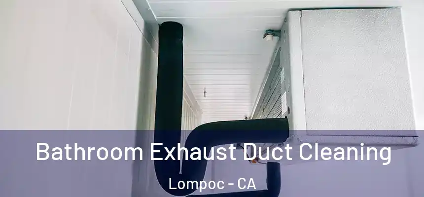 Bathroom Exhaust Duct Cleaning Lompoc - CA