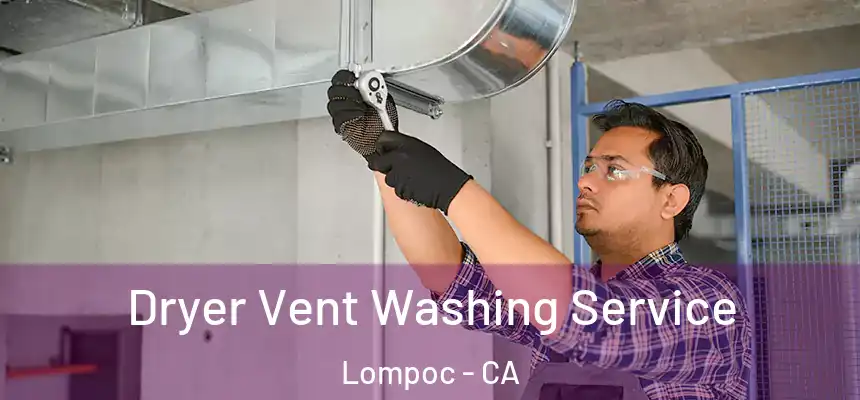 Dryer Vent Washing Service Lompoc - CA