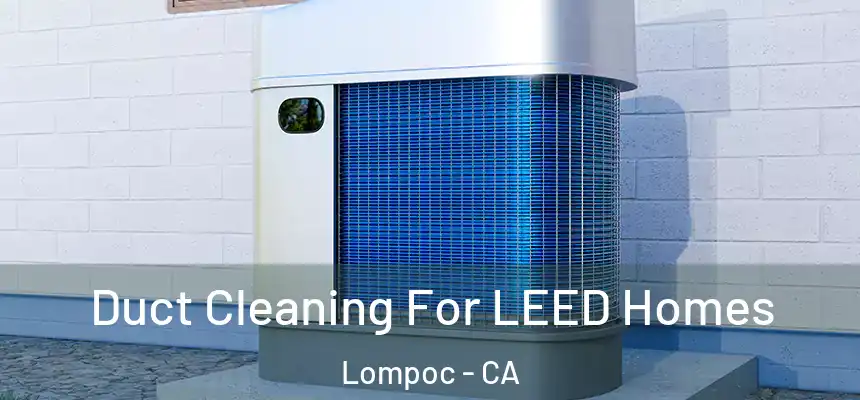  Duct Cleaning For LEED Homes Lompoc - CA
