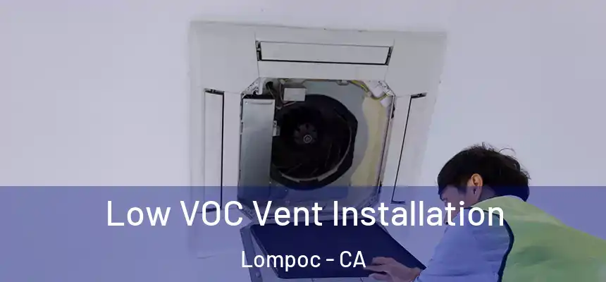  Low VOC Vent Installation Lompoc - CA