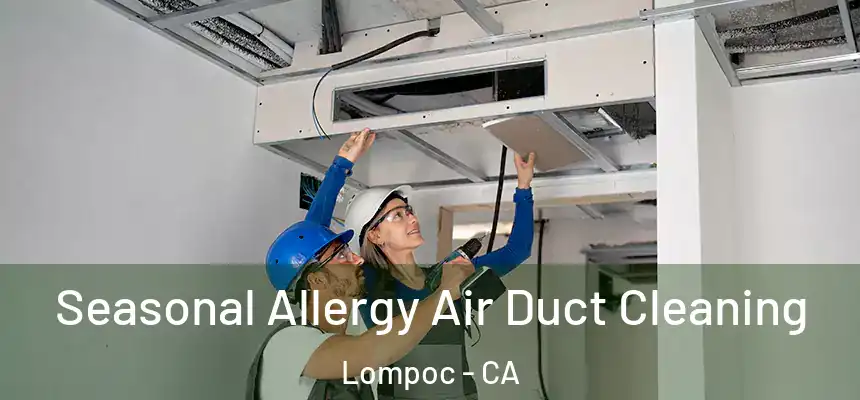 Seasonal Allergy Air Duct Cleaning Lompoc - CA
